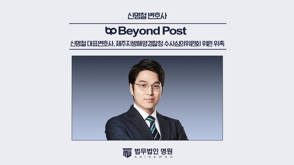 법무법인 명원 신명철 대표변호사, 제주지방해양경찰청 수사심의위원회 위원 위촉